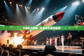 火箭队大换血，巨星光芒能否重燃？