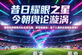里昂名将被曝光私生活丑闻，震动绿茵场！是个人危机还是球队巨浪？